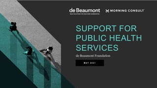 POLL: SUPPORT FOR PUBLIC HEALTH SERVICES
• A new poll conducted by Morning Consult with the de Beaumont Foundation in
May ...