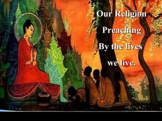 Our Religion Preaching By the lives  we live. 