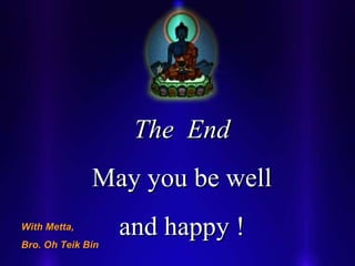 The  End May you be well and happy ! With Metta, Bro. Oh Teik Bin 