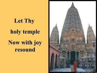 Let Thy  holy temple Now with joy resound 