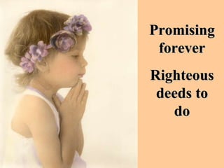 Promising forever Righteous deeds to do 