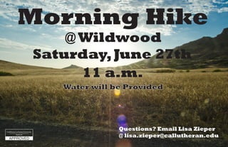 Morning Hike
@ Wildwood
Saturday,June 27th
Water will be Provided
11 a.m.
Questions? Email Lisa Zieper
@ lisa.zieper@callutheran.edu
 