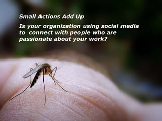 Small Actions Add UpIs your organization using social media to  connect with people who are passionate about your work?