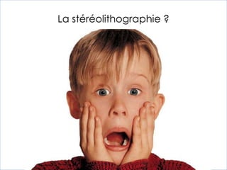 La stéréolithographie ?
 