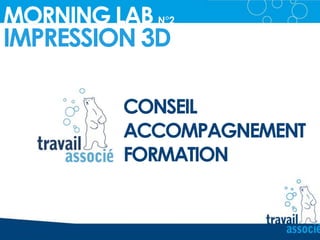 IMPRESSION 3D
MORNING LAB N°2_
CONSEIL
ACCOMPAGNEMENT
FORMATION
 