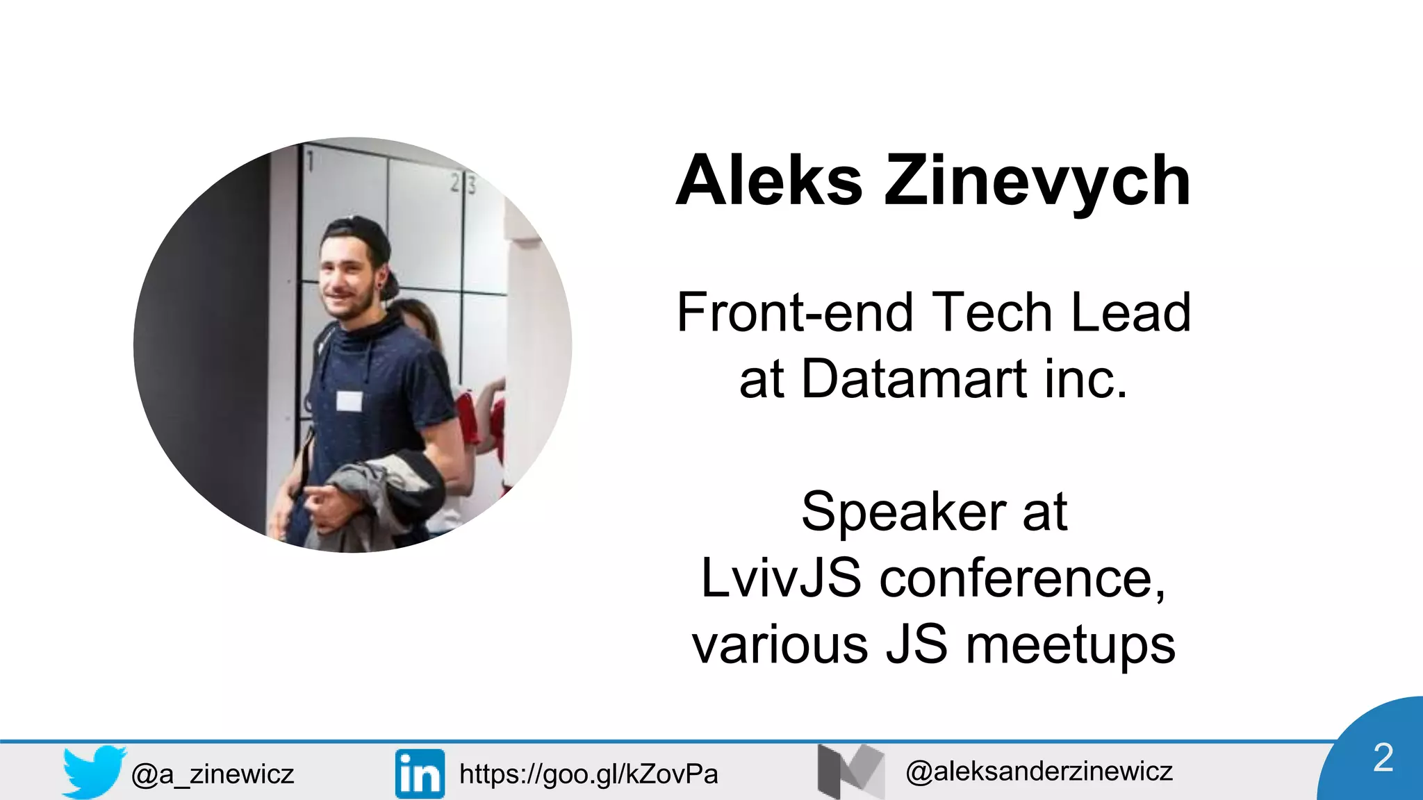 Aleks Zinevych
Front-end Tech Lead
at Datamart inc.
Speaker at
LvivJS conference,
various JS meetups
2https://goo.gl/kZovPa@a_zinewicz @aleksanderzinewicz
 