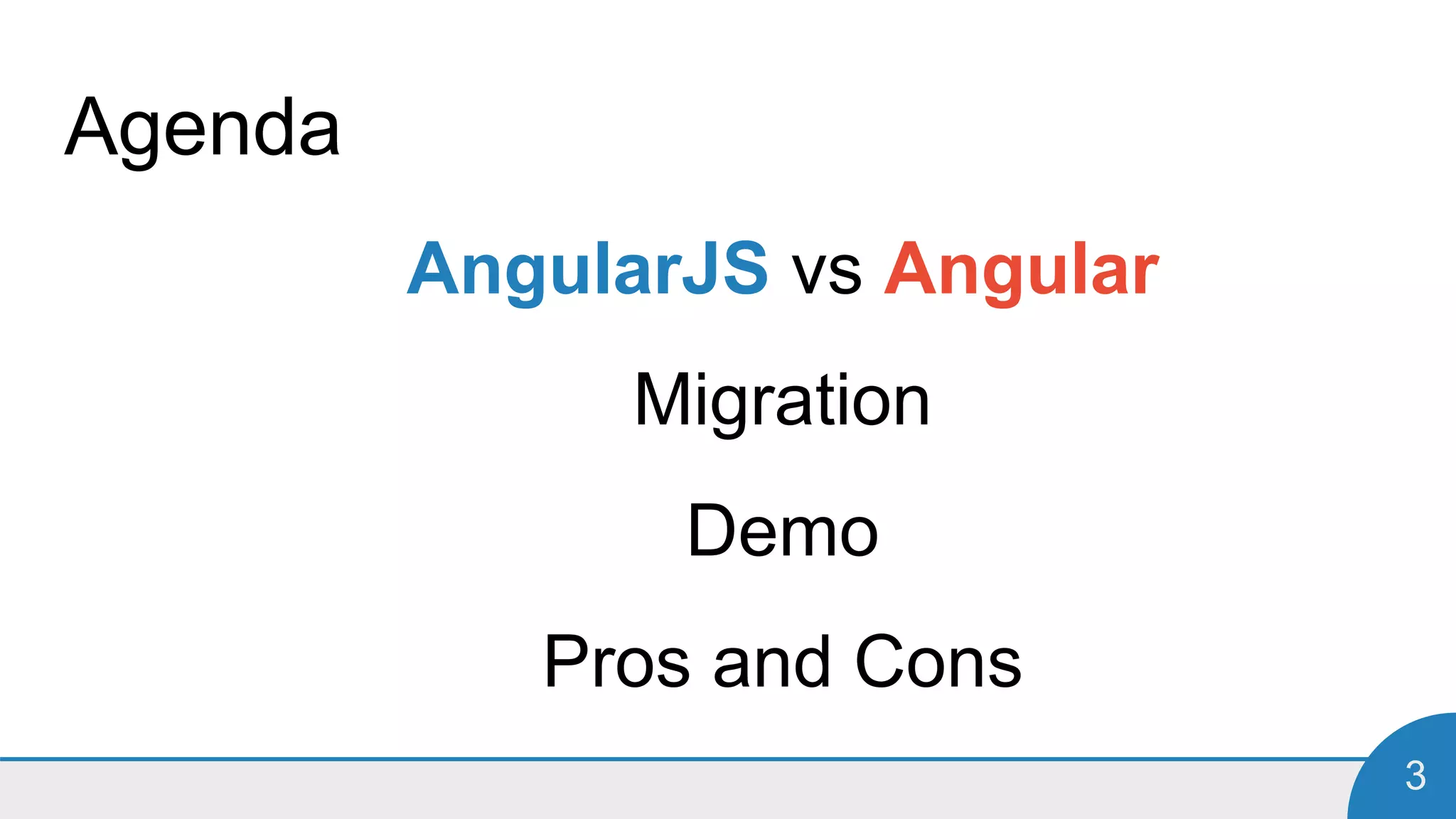 3
AngularJS vs Angular
Migration
Demo
Pros and Cons
Agenda
 