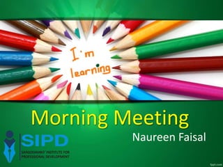 Morning Meeting
Naureen Faisal
 