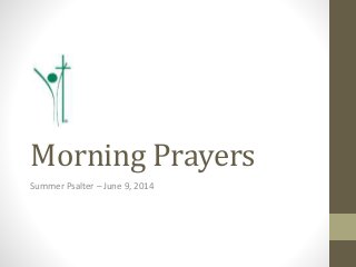 Morning Prayers
Summer Psalter – June 9, 2014
 