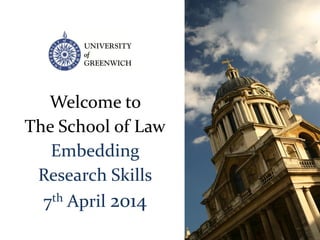 Welcome to
The School of Law
Embedding
Research Skills
7th April 2014
 