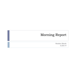 Morning Report
Heather Shenk
5/28/14
 