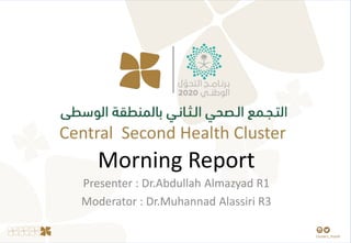 Morning Report
Presenter : Dr.Abdullah Almazyad R1
Moderator : Dr.Muhannad Alassiri R3
 