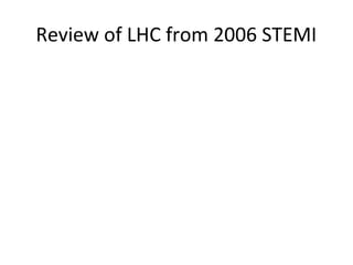 Review of LHC from 2006 STEMI 
 