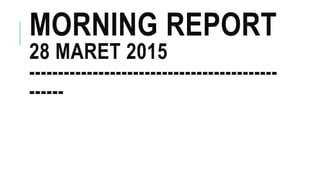 MORNING REPORT
28 MARET 2015
-------------------------------------------
------
 