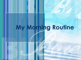 My Morning Routine
 