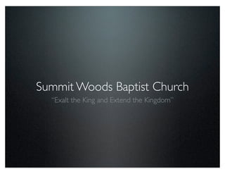 Summit Woods Baptist Church
  “Exalt the King and Extend the Kingdom”
 