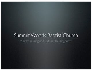 Summit Woods Baptist Church
  “Exalt the King and Extend the Kingdom”
 