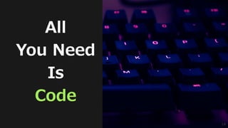14
All
You Need
Is
Code
 