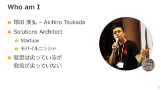2
Who am I
塚⽥ 朗弘 – Akihiro Tsukada
Solutions Architect
Startups
モバイルニンジャ
髪型は尖っているが
発⾔が尖っていない
 