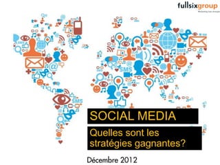 SOCIAL MEDIA
                                                                         Quelles sont les
                                                                         stratégies gagnantes?
© FullSIX 2012 – Strictly Confidential – All Rights Reserved – No reproduction or diffusion without written authorisation
 