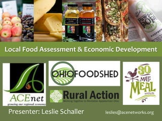 Local Food Assessment & Economic Development




 Presenter: Leslie Schaller   leslies@acenetworks.org
 