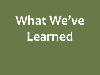 What We’ve
 Learned
 