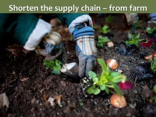 Shorten the supply chain – from farm
 