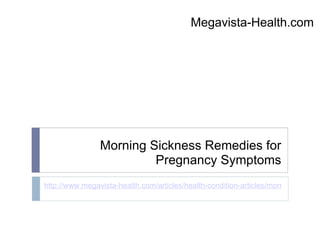 Megavista-Health.com




                Morning Sickness Remedies for
                         Pregnancy Symptoms
http://www.megavista-health.com/articles/health-condition-articles/morning-sicknes
 
