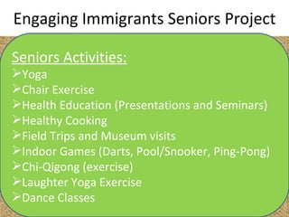 Engaging Immigrants Seniors Project ,[object Object],[object Object],[object Object],[object Object],[object Object],[object Object],[object Object],[object Object],[object Object],[object Object]