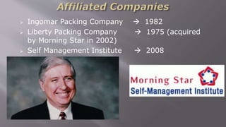  Ingomar Packing Company  1982
 Liberty Packing Company  1975 (acquired
by Morning Star in 2002)
 Self Management Institute  2008


 