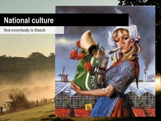National culture
Not everybody is Dutch
 