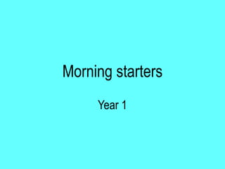 Morning starters
Year 1
 