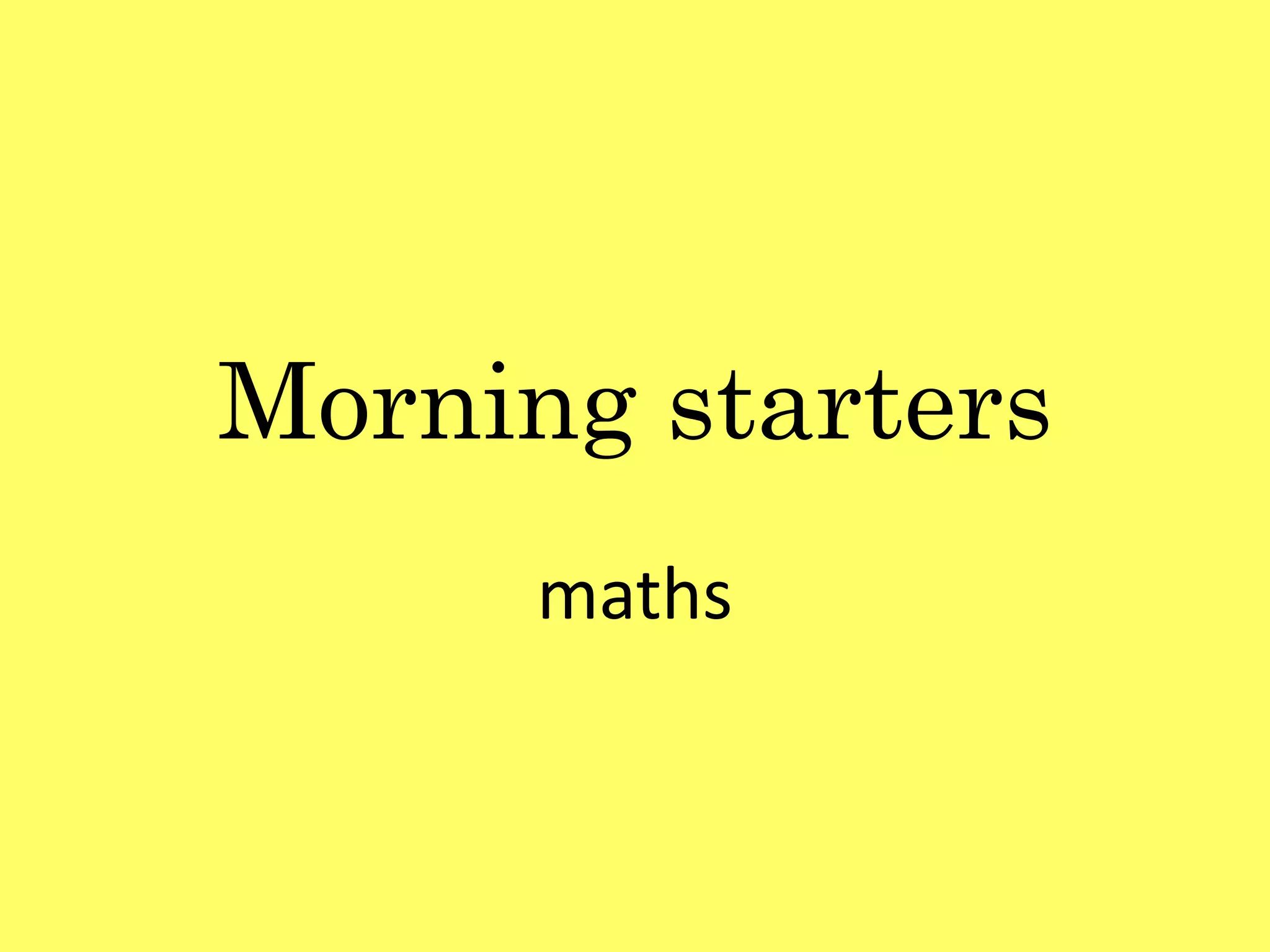 Morning starters
maths