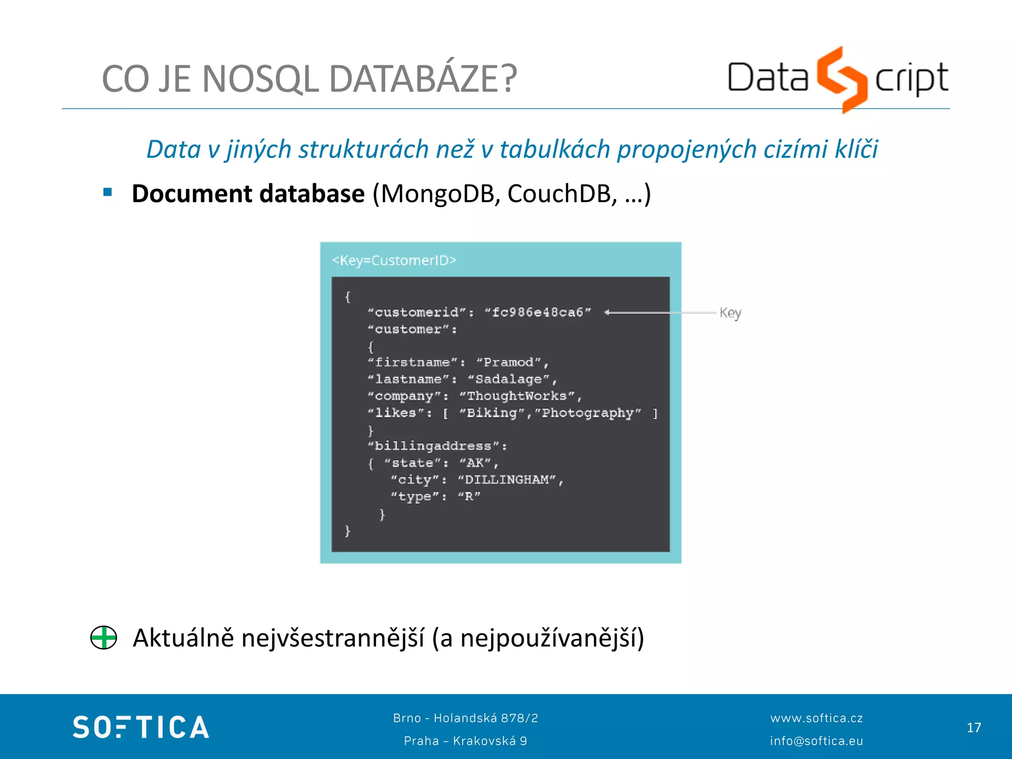 17
Data v jiných strukturách než v tabulkách propojených cizími klíči
 Document database (MongoDB, CouchDB, …)
Aktuálně nejvšestrannější (a nejpoužívanější)
CO JE NOSQL DATABÁZE?
 