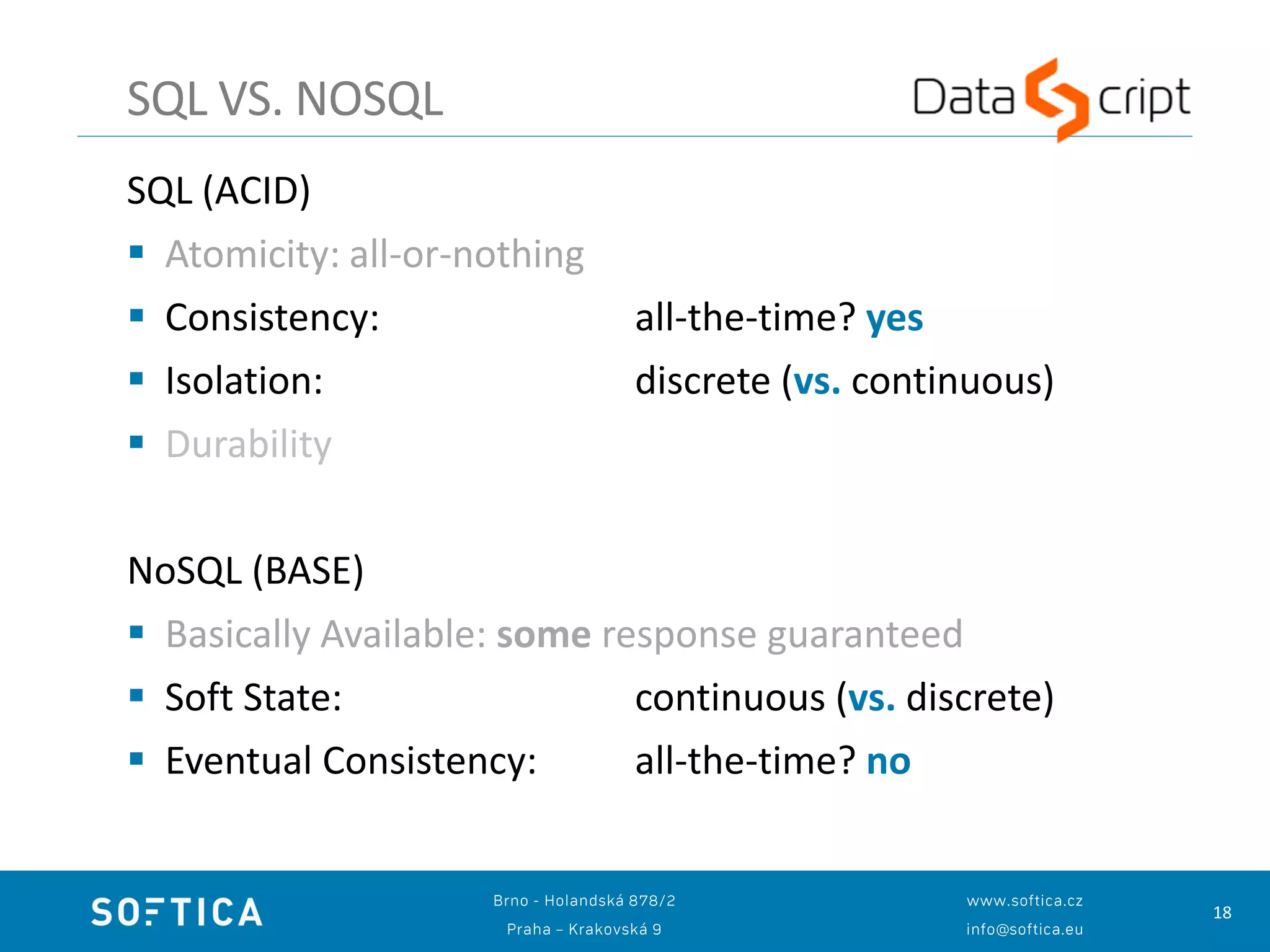 18
SQL (ACID)
 Atomicity: all-or-nothing
 Consistency: all-the-time? yes
 Isolation: discrete (vs. continuous)
 Durability
NoSQL (BASE)
 Basically Available: some response guaranteed
 Soft State: continuous (vs. discrete)
 Eventual Consistency: all-the-time? no
SQL VS. NOSQL
 