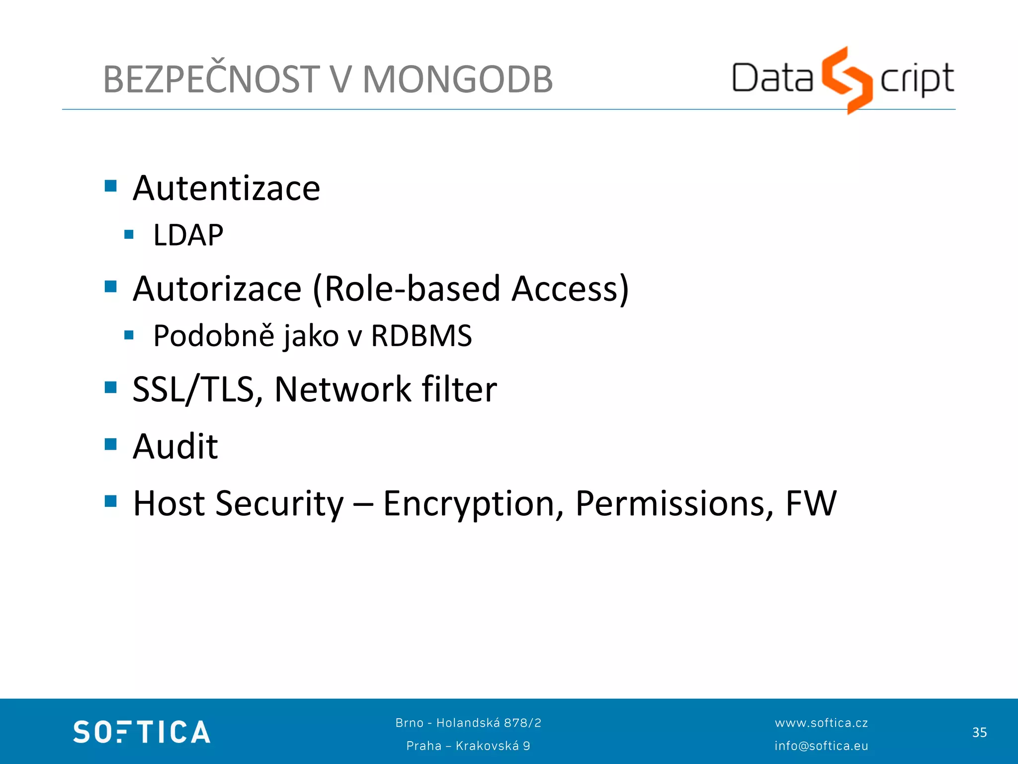 35
 Autentizace
 LDAP
 Autorizace (Role-based Access)
 Podobně jako v RDBMS
 SSL/TLS, Network filter
 Audit
 Host Security – Encryption, Permissions, FW
BEZPEČNOST V MONGODB
 