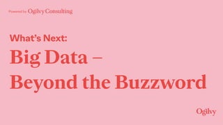 Powered by
What’s Next:
Big Data –
Beyond the Buzzword
 