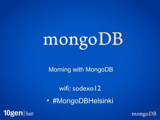 Morning with MongoDB


   wifi: sodexo12
• #MongoDBHelsinki
 