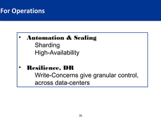 For Operations For Which Audience?
  What Values,


     • Automation & Scaling
         Sharding
         High-Availability

     • Resilience, DR
         Write-Concerns give granular control,
         across data-centers




                         35
 