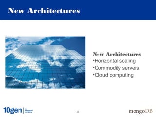 New Architectures




                     New Architectures
                     •Horizontal scaling
                     •Commodity servers
                     •Cloud computing




                24
 