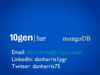 Email: dan.harris@10gen.com
LinkedIn: danharris1pgr
Twitter: danharris75
 