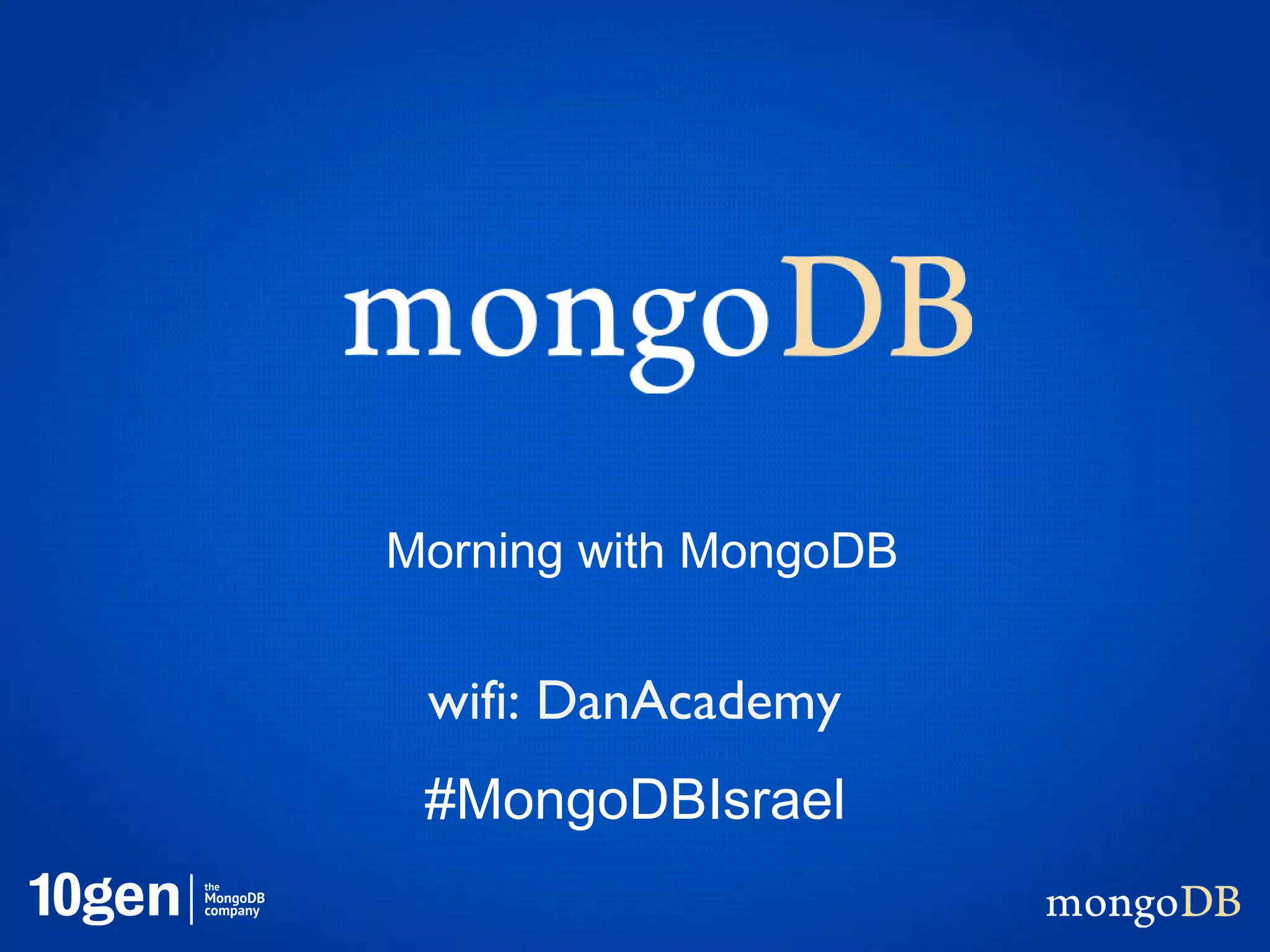 Morning with MongoDB


 wifi: DanAcademy
 #MongoDBIsrael
 