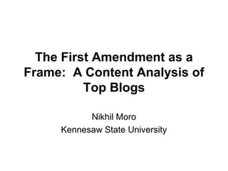 The First Amendment as a
Frame: A Content Analysis of
Top Blogs
Nikhil Moro
Kennesaw State University
 