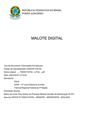 REPÚBLICA FEDERATIVA DO BRASIL
PODER JUDICIÁRIO
MALOTE DIGITAL
Tipo de documento: Informações Processuais
Código de rastre...