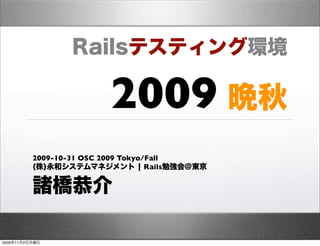 2009
                2009-10-31 OSC 2009 Tokyo/Fall
                                          Rails




2009   11   2
 