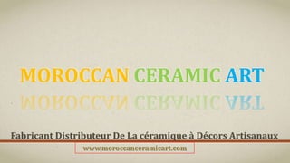 MOROCCAN CERAMIC ART
Fabricant Distributeur De La céramique à Décors Artisanaux
 
