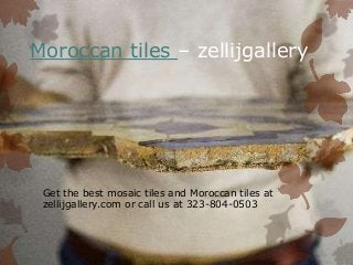 Moroccan tiles – zellijgallery
Get the best mosaic tiles and Moroccan tiles at
zellijgallery.com or call us at 323-804-0503
 