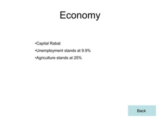 Economy

•Capital Rabat
•Unemployment stands at 9.9%
•Agriculture stands at 25%




                               Back
 