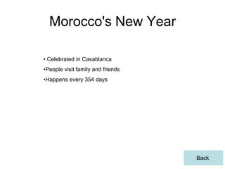 Morocco's New Year

• Celebrated in Casablanca
•People visit family and friends
•Happens every 354 days




                                   Back
 