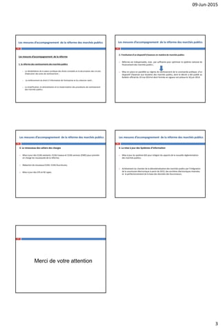 Introduction
 Les marchés publics représentent des masses budgétaires importantes de
l’investissement public et forment 17% du PIB .
 L’achat public est un véritable vecteur stratégique pour le développement de l’entreprise
et notamment des PME.
 Les marchés publics représentent 70% du chiffre d’affaires des entreprise du BTP et 80%
du chiffre d’affaires du secteur de l’ingénierie.
3
 
